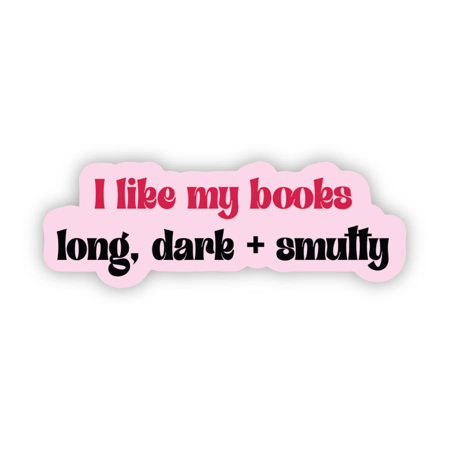 SHEWOLF Designs - Sticker: I Like My Books Long, Dark & Smutty | Bookish Gift