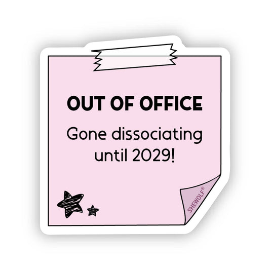 SHEWOLF Designs - Sticker: Out of Office - Gone Dissociating Until 2029